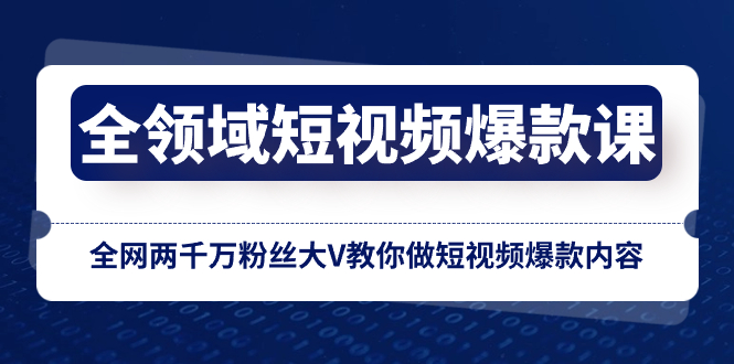 （8356期）全领域 短视频爆款课，全网两千万粉丝大V教你做短视频爆款内容-副业心选