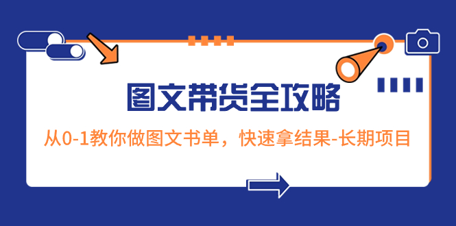 （8336期）超火的图文带货全攻略：从0-1教你做图文书单，快速拿结果-长期项目-副业心选