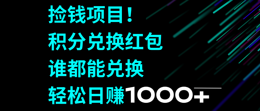 （8378期）捡钱项目！积分兑换红包，谁都能兑换，轻松日赚1000+ - 副业心选-副业心选