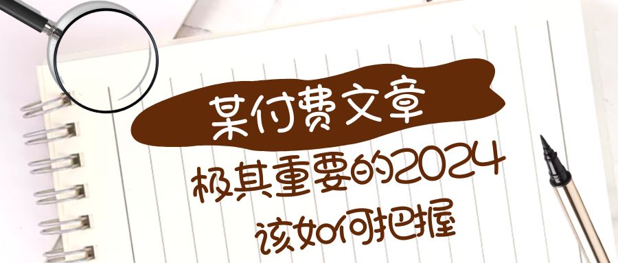 （8367期）极其重要的2024该如何把握？【某公众号付费文章】 - 副业心选-副业心选