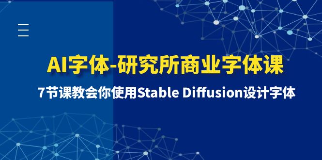 （8370期）AI字体-研究所商业字体课-第1期：7节课教会你使用Stable Diffusion设计字体 - 副业心选-副业心选