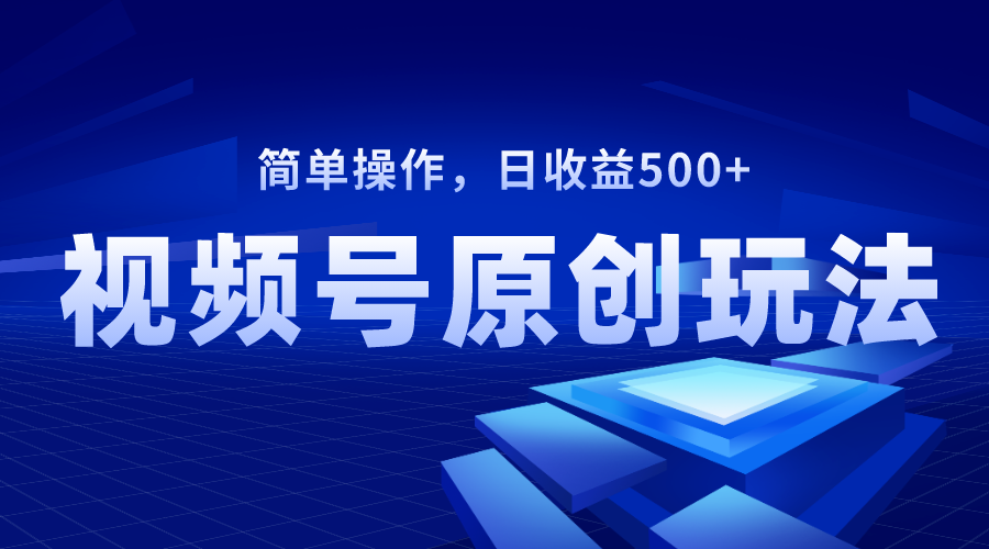 （8400期）视频号原创视频玩法，日收益500+ - 副业心选-副业心选