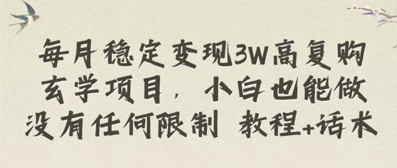 （8417期）每月稳定变现3W高复购玄学项目，小白也能做没有任何限制 教程+话术-副业心选