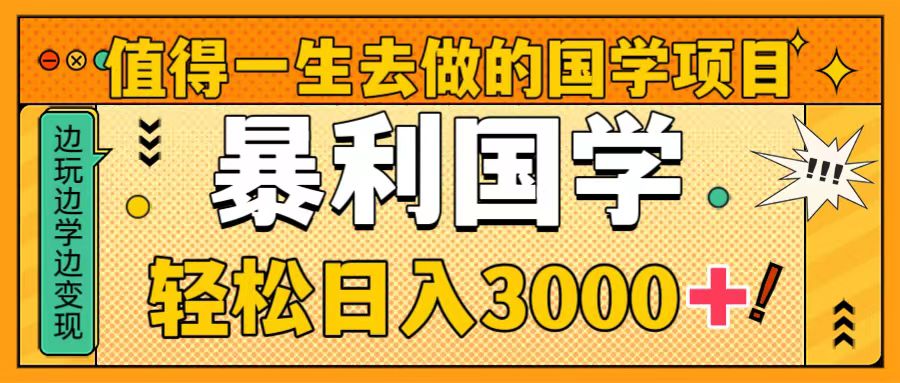 （8419期）值得一生去做的国学项目，暴力国学，轻松日入3000+ - 副业心选-副业心选