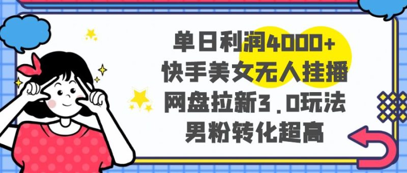 (8435期)单日利润4000+快手美女无人挂播,网盘拉新3.0玩法,男粉转化超高-副业心选