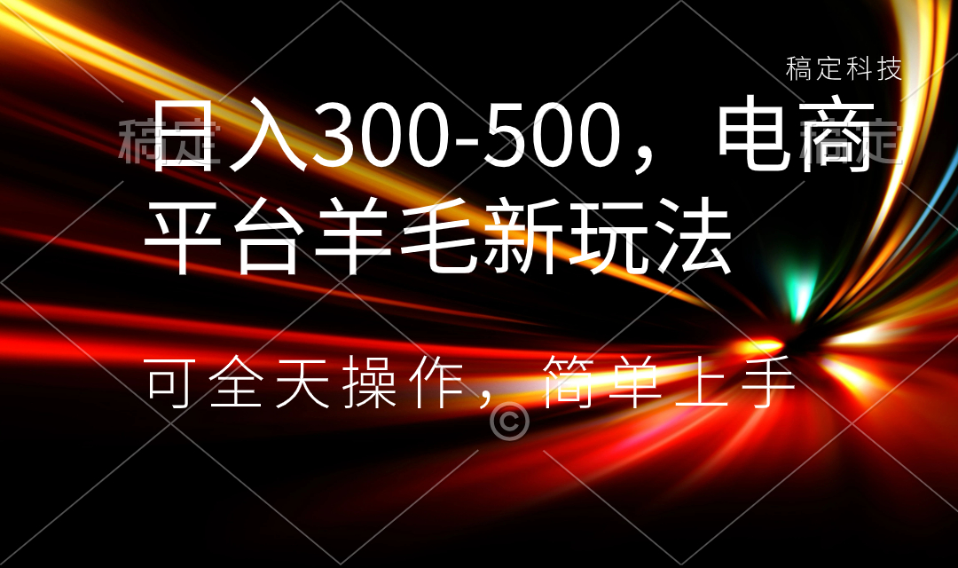 （8495期）日入300-500，电商平台羊毛新玩法，可全天操作，简单上手 - 副业心选-副业心选