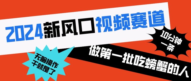 （8519期）2024新风口视频赛道 做第一批吃螃蟹的人 10分钟一条原创视频 小白无脑操作1-副业心选