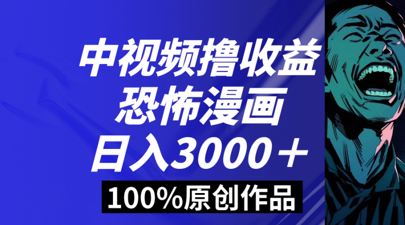 （8536期）中视频恐怖漫画暴力撸收益，日入3000＋，100%原创玩法，小白轻松上手多…-副业心选