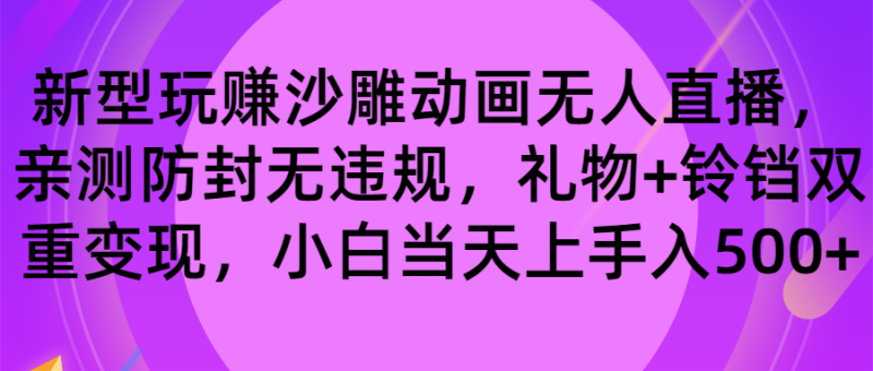 （8546期）玩赚沙雕动画无人直播，防封无违规，礼物+铃铛双重变现 小白也可日入500-副业心选