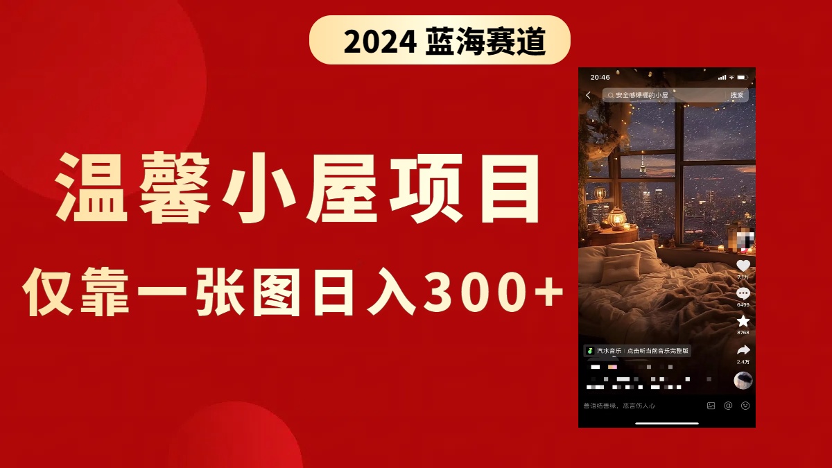 （8553期）抖音爆火温馨小屋项目，仅靠一张图片日入300+，附保姆级教程 - 副业心选-副业心选