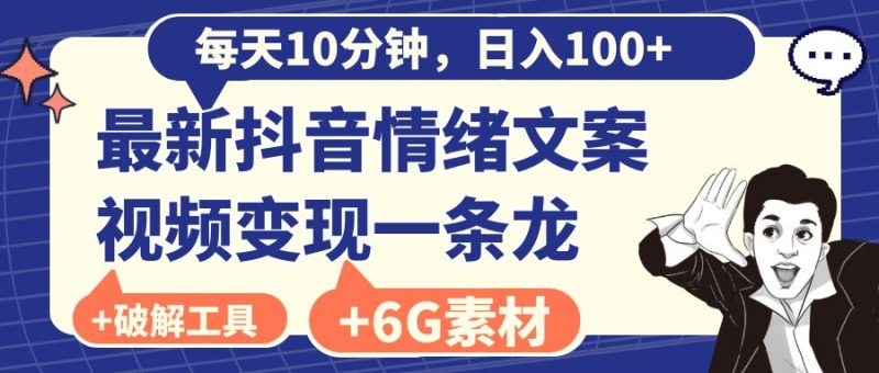 （8554期）每天10分钟，日入100+，最新抖音情绪文案视频变现一条龙（附6G素材及软件）-副业心选
