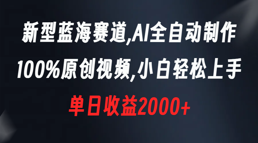 （8560期）新型蓝海赛道，AI全自动制作，100%原创视频，小白轻松上手，单日收益2000+ - 副业心选-副业心选