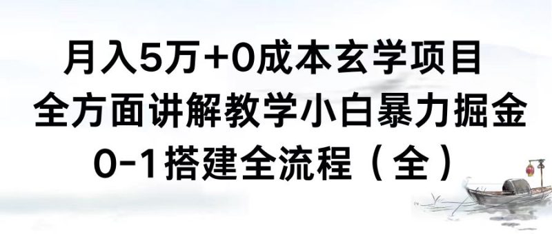 （8596期）月入5万+0成本玄学项目，全方面讲解教学，0-1搭建全流程（全）小白暴力掘金-副业心选