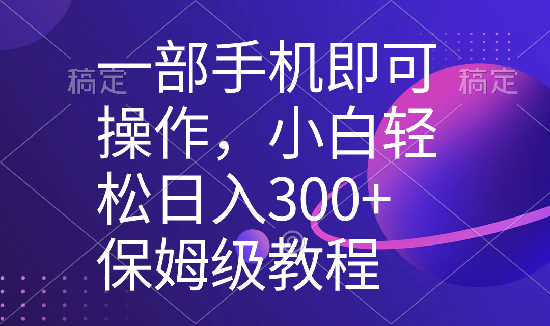 （8578期）一部手机即可操作，小白轻松上手日入300+保姆级教程，五分钟一个原创视频 - 副业心选-副业心选