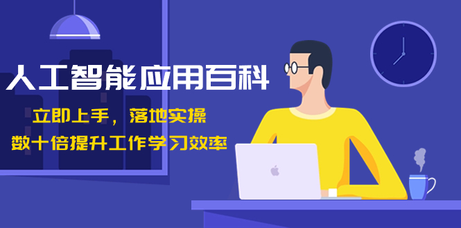（8601期）人工智能-应用百科！立即上手，落地实操！数十倍提升工作学习效率 - 副业心选-副业心选