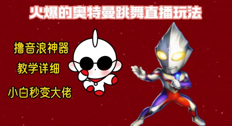 （8663期）最新奥特曼无人直播整蛊玩法，保姆级教学撸音浪神器-副业心选