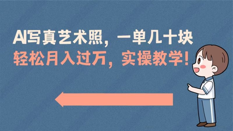 （8634期）AI写真艺术照，一单几十块，轻松月入过万，实操演示教学！-副业心选