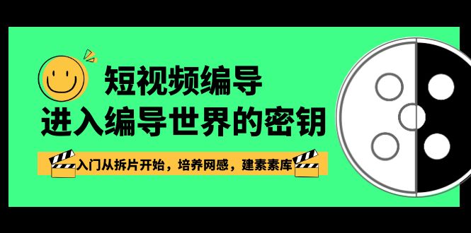 （8670期）短视频-编导进入编导世界的密钥，入门从拆片开始，培养网感，建素素库 - 副业心选-副业心选