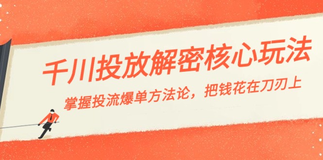 （8803期）千川投流-解密核心玩法，掌握投流 爆单方法论，把钱花在刀刃上 - 副业心选-副业心选