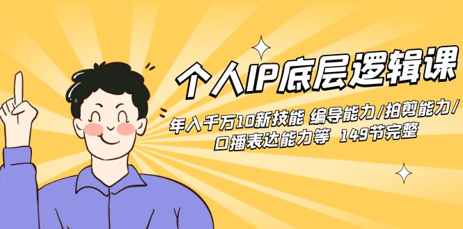 （8805期）个人IP底层逻辑课：年入千万10新技能 编导能力/拍剪能力/口播表达能力等… - 副业心选-副业心选
