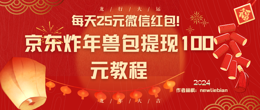 （8799期）每天25元微信红包！京东炸年兽包提现100元教程 - 副业心选-副业心选