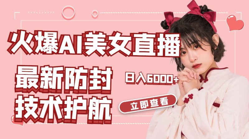 （8828期）火爆AI美女舞蹈直播，最新防封技术保驾护航，礼物收到手软，日入6000+-副业心选