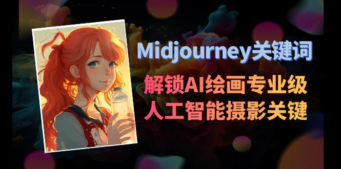 （8825期）Midjourney关键词-解锁AI绘画专业级人工智能摄影关键词表 - 副业心选-副业心选