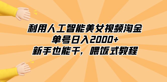 （8844期）利用人工智能美女视频淘金，单号日入2000+，新手也能干，喂饭式教程-副业心选