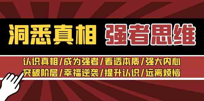 （8878期）洞悉真相 强者-思维：认识真相/成为强者/看透本质/强大内心/提升认识 - 副业心选-副业心选