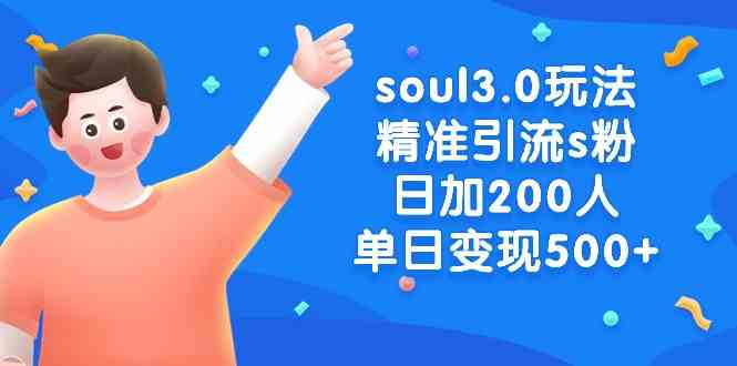 （8885期）soul3.0玩法精准引流s粉，日加200人单日变现500+ - 副业心选-副业心选