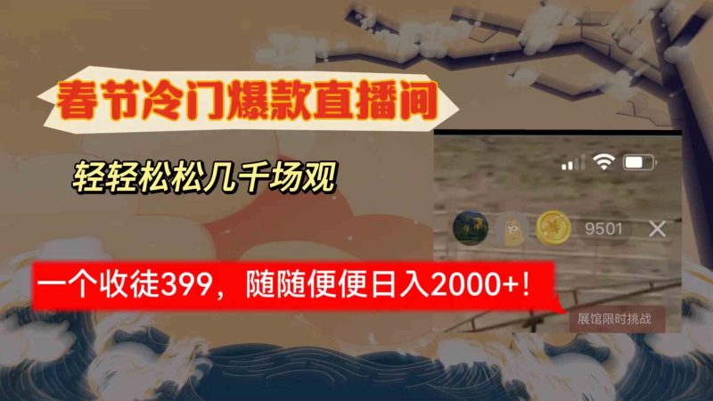 （8937期）春节冷门直播间解放shuang’s打造，场观随便几千人在线，收一个徒399，轻…-副业心选