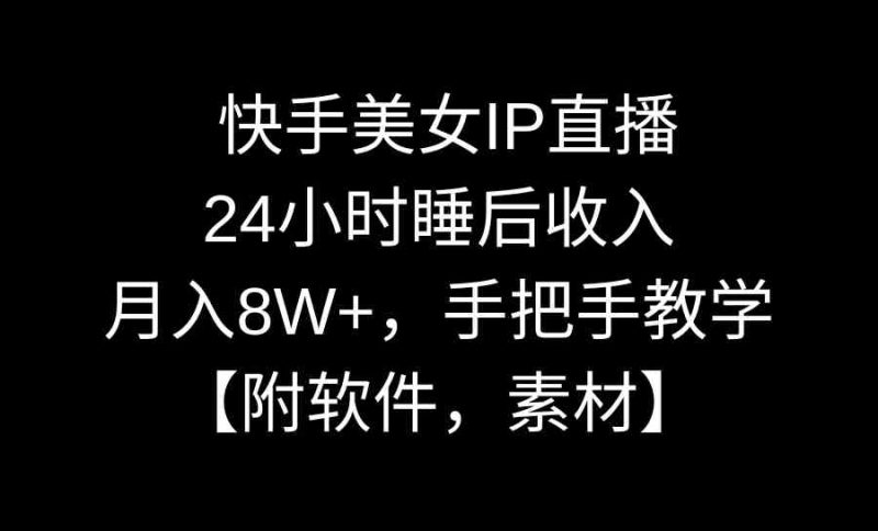 （8967期）快手美女IP直播，24小时睡后收入，月入8W+，手把手教学【附软件，素材】-副业心选