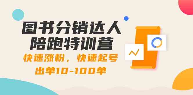 （8957期）图书分销达人陪跑特训营：快速涨粉，快速起号出单10-100单！ - 副业心选-副业心选