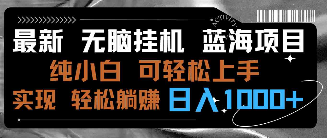 （9012期）最新无脑挂机蓝海项目 纯小白可操作 简单轻松 有手就行 无脑躺赚 日入1000+ - 副业心选-副业心选