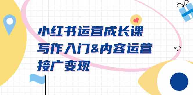 （9066期）小红书运营成长课，写作入门&内容运营&接广变现【文档课】-副业心选