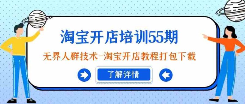 （9034期）淘宝开店培训55期：无界人群技术-淘宝开店教程打包下载-副业心选