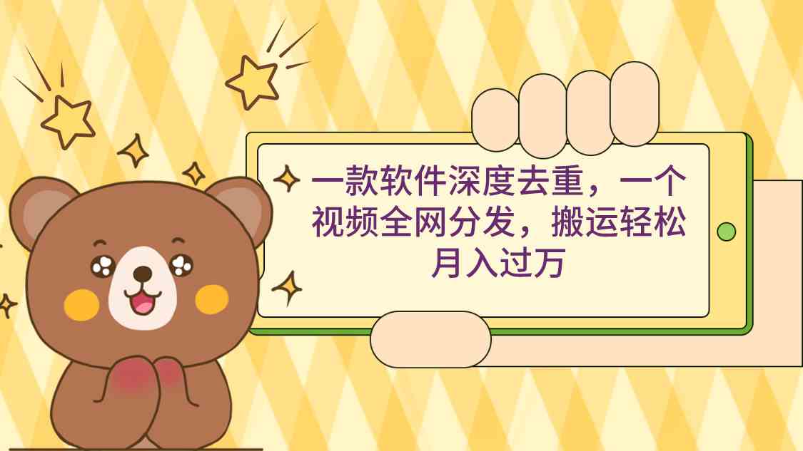 （9046期）一款软件深度去重，一个视频全网分发，搬运轻松月入过万 - 副业心选-副业心选