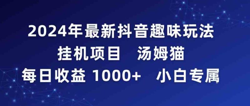 （9083期）2024年最新抖音趣味玩法挂机项目 汤姆猫每日收益1000多小白专属-副业心选