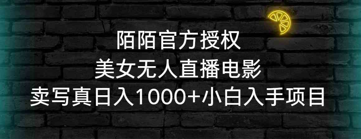 （9075期）陌陌官方授权美女无人直播电影，卖写真日入1000+小白入手项目 - 副业心选-副业心选