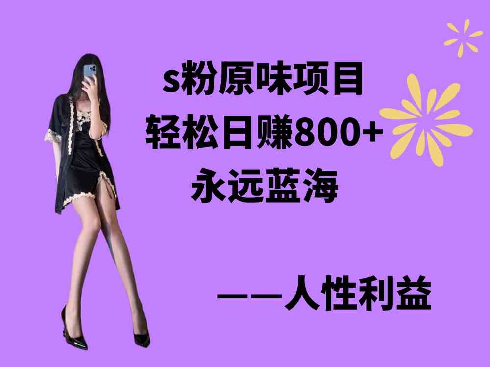 （9072期）s粉原味项目，轻松日赚800+，永远的蓝海项目，无脑操作也能直接出单 人… - 副业心选-副业心选