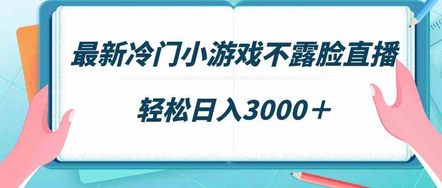 （9094期）最新冷门小游戏不露脸直播，场观稳定几千，轻松日入3000＋ - 副业心选-副业心选