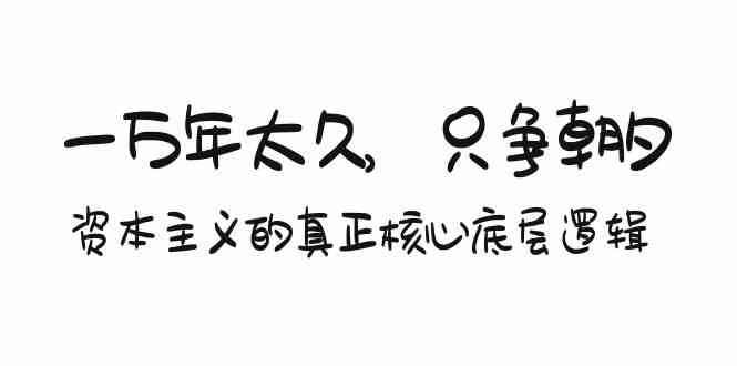 （9171期）某付费文章《一万年太久，只争朝夕：资本主义的真正核心底层逻辑》 - 副业心选-副业心选