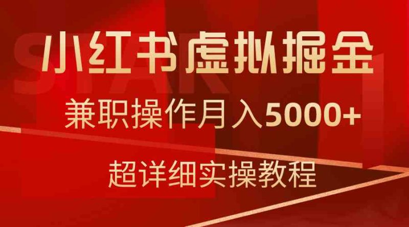 （9200期）小红书虚拟掘金，兼职操作月入5000+，超详细教程-副业心选