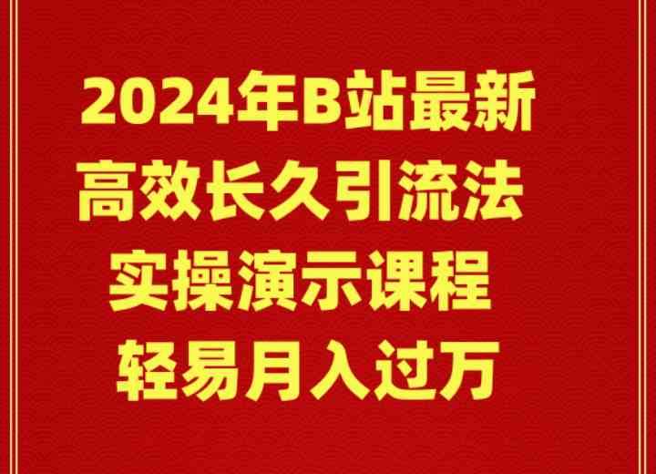（9179期）2024年B站最新高效长久引流法 实操演示课程 轻易月入过万 - 副业心选-副业心选