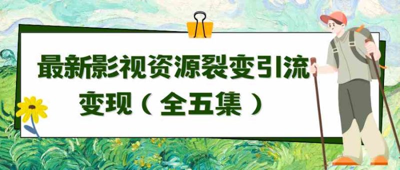 （9252期）利用最新的影视资源裂变引流变现自动引流自动成交（全五集）-副业心选