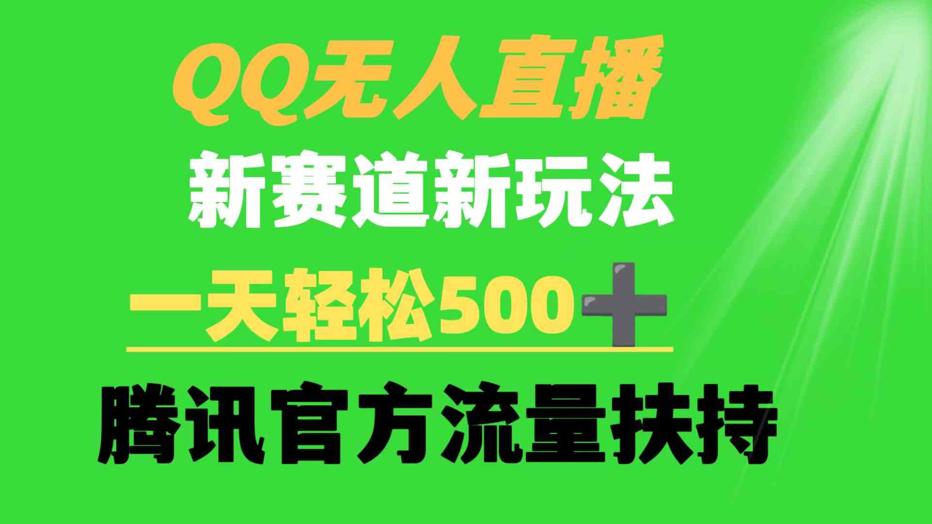 （9261期）QQ无人直播 新赛道新玩法 一天轻松500+ 腾讯官方流量扶持 - 副业心选-副业心选