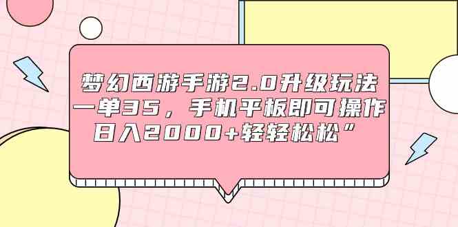 （9303期）梦幻西游手游2.0升级玩法，一单35，手机平板即可操作，日入2000+轻轻松松” - 副业心选-副业心选