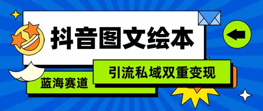 （9309期）抖音图文绘本，简单搬运复制，引流私域双重变现（教程+资源） - 副业心选-副业心选