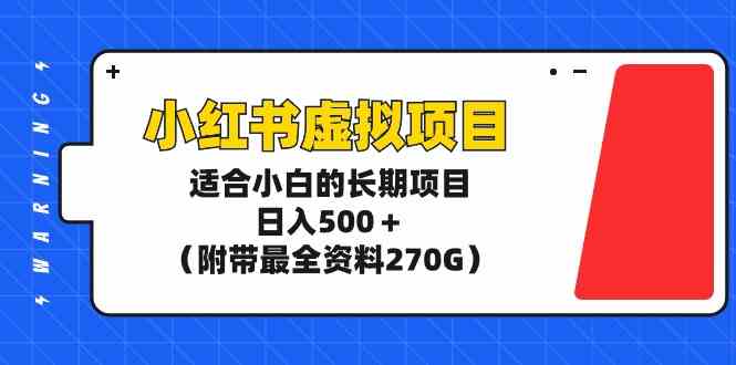 （9338期）小红书虚拟项目，适合小白的长期项目，日入500＋（附带最全资料270G） - 副业心选-副业心选