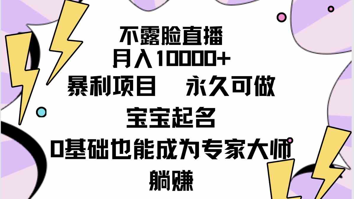 （9326期）不露脸直播，月入10000+暴利项目，永久可做，宝宝起名（详细教程+软件） - 副业心选-副业心选